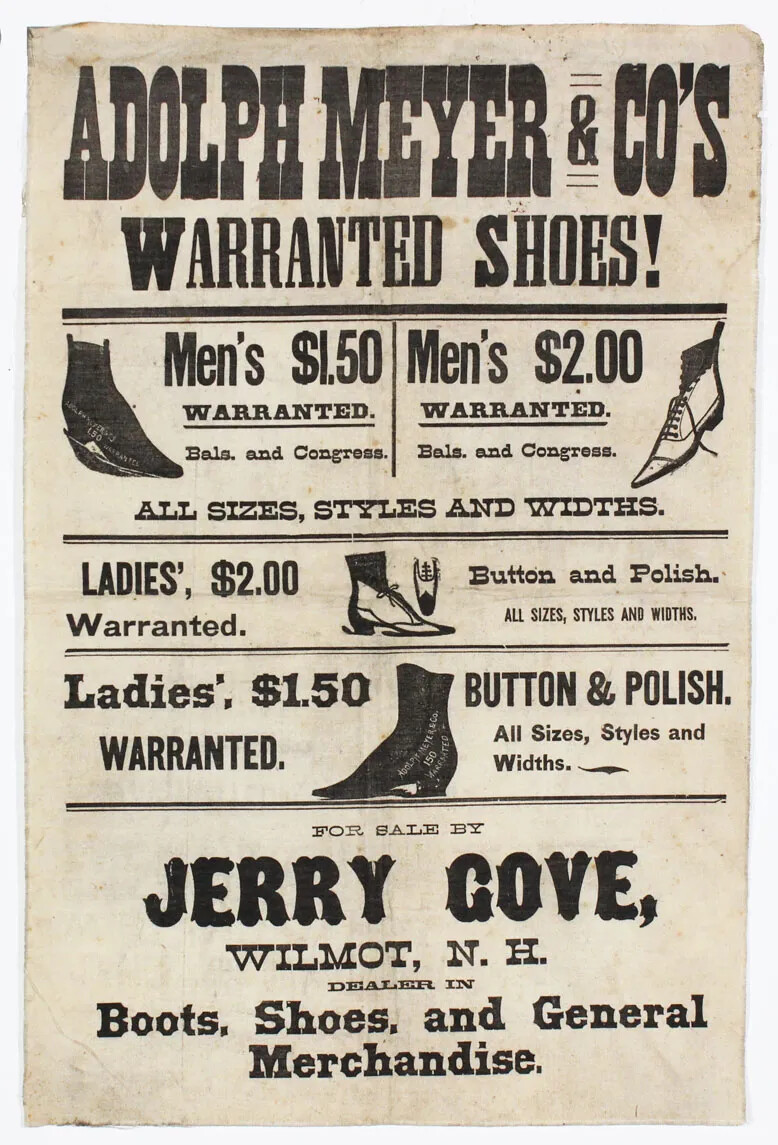 A vertical document, with black text on white paper. The middle of the document has several drawings of different types of pointed-toed shoes, labeled as either "Men's" or "Ladies'," with a price placed next to each drawing. The title of the document, located along the upper border, reads "ADOLPH MEYER & CO'S/WARRANTED SHOES!" Placed along the bottom border of the document are the words "FOR SALE BY/JERRY GOVE,/WILMOT, N. H./DEALER IN/Boosts, Shoes, and General/Merchandise."