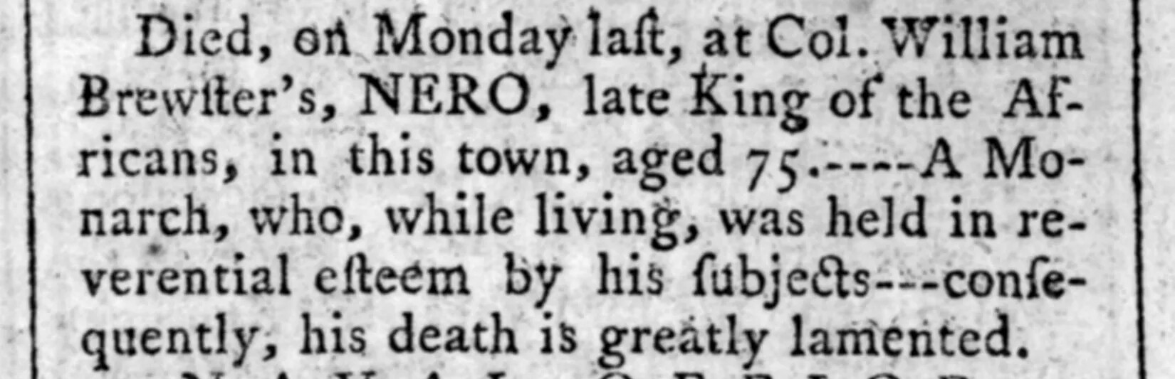 A close-up image of a typed document with six lines of text. The text reads "Died, on Monday last, at Col. William/Brewster's, NERO, late King of the Af-/ricans, in this town, aged 75.----A Mo-/narch, who, while living, was held in re-/verential esteem by his subjects---conse-/quently, his death is greatly lamented." 